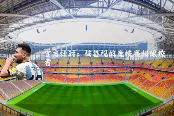 官方计时：被忽视的竞技真相操控者