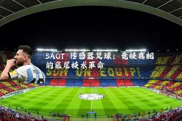 SAOT 传感器足球:竞技真相的底层技术革命