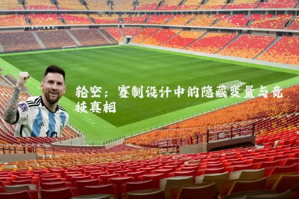 轮空:赛制设计中的隐藏变量与竞技真相