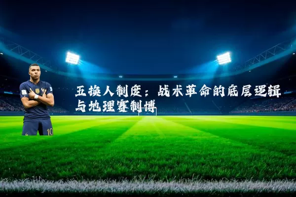 五换人制度:战术革命的底层逻辑与地理赛制博弈